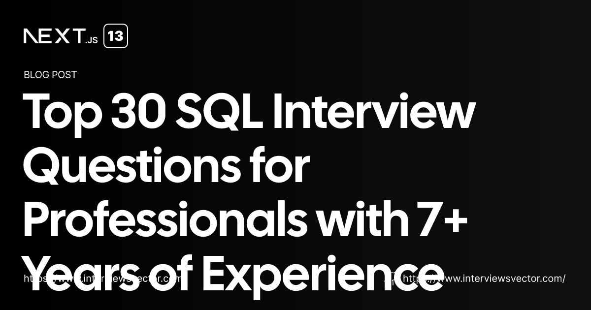 Top 30 SQL Interview Questions for Professionals with 7+ Years of ...